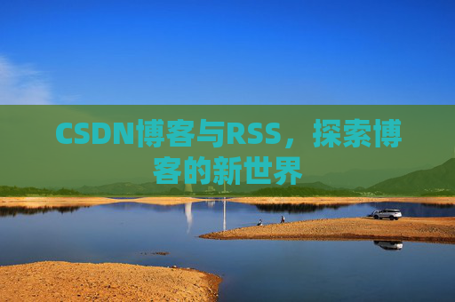 CSDN博客与RSS，探索博客的新世界